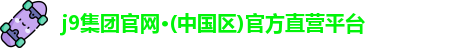 j9集团官网·(中国区)官方直营平台